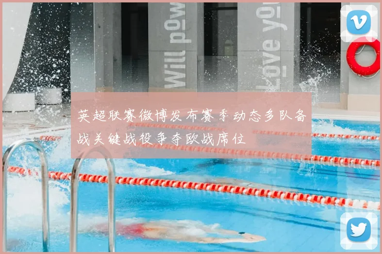 英超联赛微博发布赛季动态多队备战关键战役争夺欧战席位