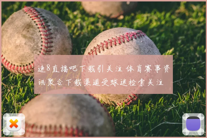 速8直播吧下载引关注 体育赛事资讯聚合下载渠道受球迷检索关注