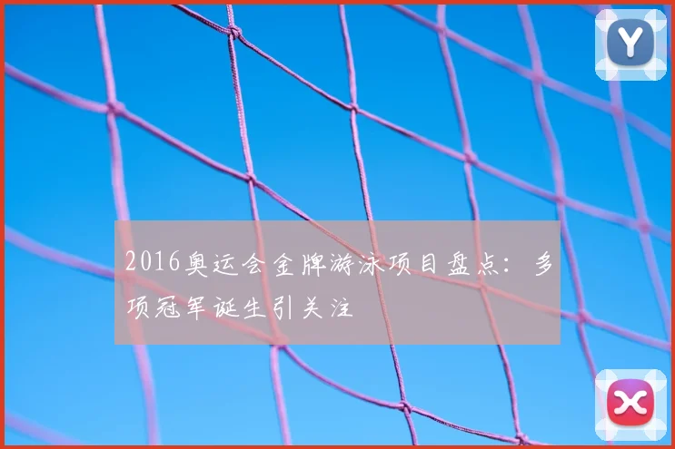 2016奥运会金牌游泳项目盘点:多项冠军诞生引关注