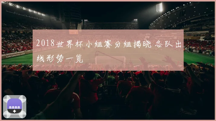 2018世界杯小组赛分组揭晓 各队出线形势一览